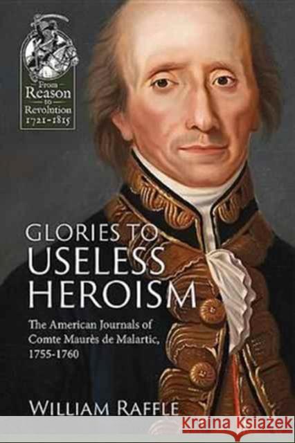 Glories to Useless Heroism: The Seven Years War in North America from the French Journals of Comte Maures De Malartic, 1755-1760  9781911512196 Helion & Company - książka