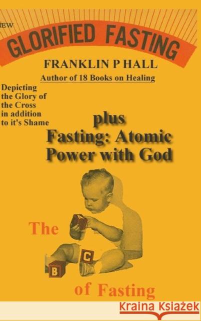 Glorified Fasting plus Fasting: Atomic Power with God Franklin P. Hall 9781326409838 Lulu.com - książka