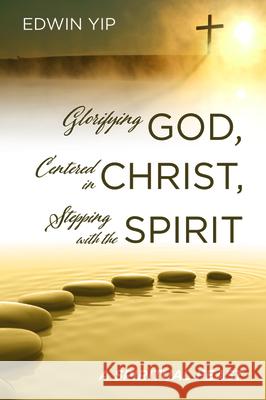 Glorifying God, Centered in Christ, Stepping with the Spirit Edwin Yip 9781725277281 Resource Publications (CA) - książka