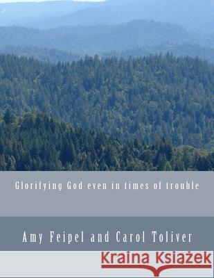 Glorifying God even in times of trouble Toliver, Carol 9781492202585 Createspace Independent Publishing Platform - książka