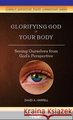 Glorifying God in Your Body: Seeing Ourselves from God's Perspective David a. Harrell 9781735949116 Great Writing - książka