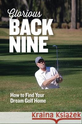 Glorious Back Nine: How to Find Your Dream Golf Home Larry Gavrich 9781735765709 Home on the Course, LLC - książka