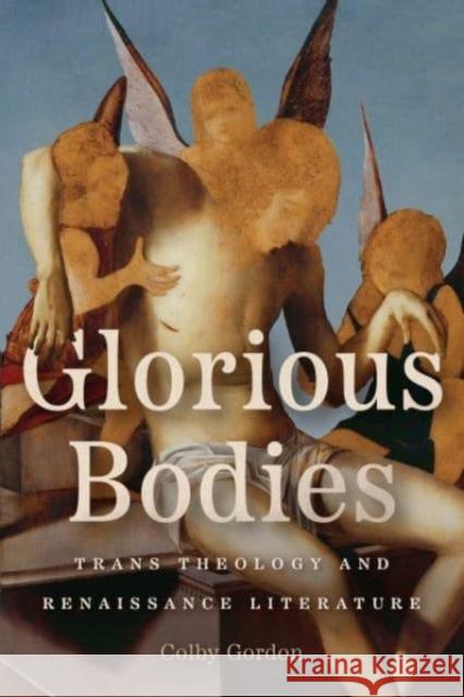 Glorious Bodies: Trans Theology and Renaissance Literature Colby Gordon 9780226835006 University of Chicago Press - książka