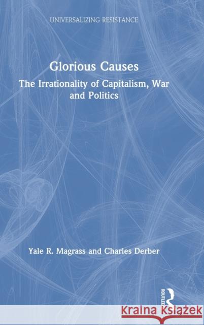 Glorious Causes: The Irrationality of Capitalism, War and Politics Yale R. Magrass Charles Derber 9780367263195 Routledge - książka