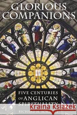Glorious Companions: Five Centuries of Anglican Spirituality Richard H. Schmidt 9780802822222 Wm. B. Eerdmans Publishing Company - książka