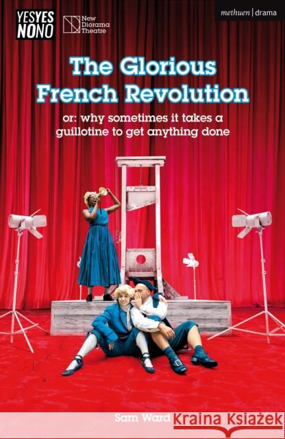 Glorious French Revolution: or: why sometimes it takes a guillotine to get anything done Sam Ward 9781350551701 Bloomsbury Academic (JL) - książka