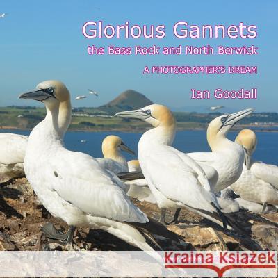 Glorious Gannets, the Bass Rock and North Berwick: A Photographer's Dream MR Ian Goodall Ian Goodall 9781508502999 Createspace - książka