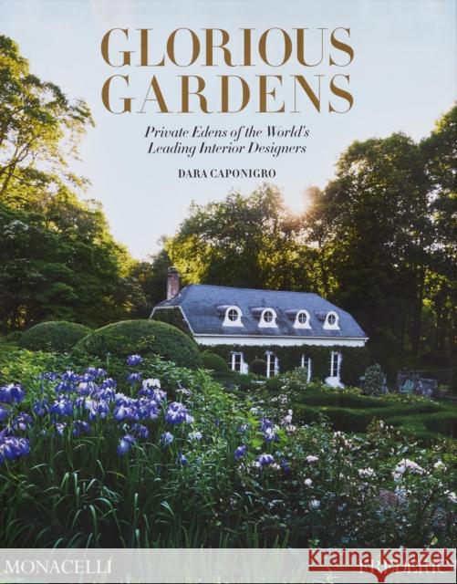Glorious Gardens: Private Edens of the World's Leading Interior Designers Dara Caponigro 9781580936859 Monacelli Press - książka
