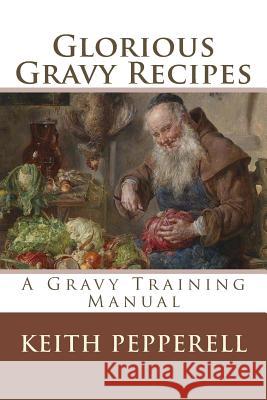 Glorious Gravy Recipes Keith Pepperell 9781537546193 Createspace Independent Publishing Platform - książka