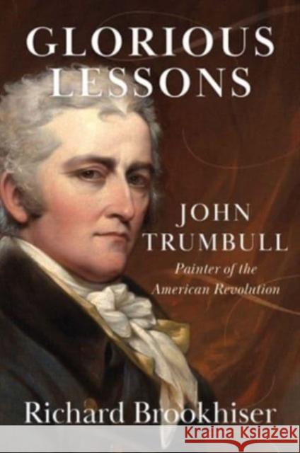 Glorious Lessons: John Trumbull, Painter of the American Revolution Richard Brookhiser 9780300259704 Yale University Press - książka
