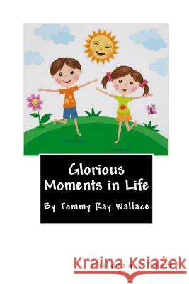 Glorious Moments in Life: Poetry for Children Tommy Ray Wallace 9781500805272 Createspace - książka