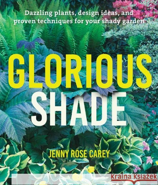 Glorious Shade: Dazzling Plants, Design Ideas, and Proven Techniques for Your Shady Garden Jenny Rose Carey 9781604696813 Timber Press (OR) - książka