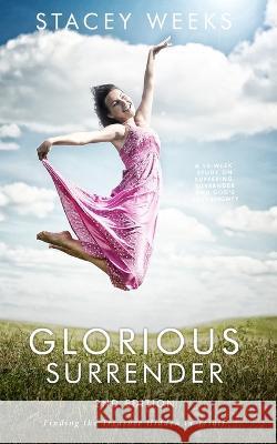Glorious Surrender: Finding the Treasure Hidden in Trials Stacey Weeks 9781777958701 Grace and Love Publishing - książka
