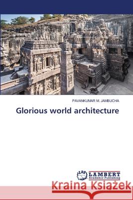 Glorious world architecture JAMBUCHA, PAVANKUMAR M. 9786208434687 LAP Lambert Academic Publishing - książka