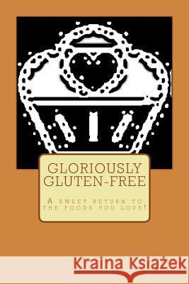 Gloriously Gluten-free: A sweet return to the foods you love! Jess, Colleen 9781542895163 Createspace Independent Publishing Platform - książka