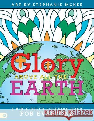 Glory Above All The Earth: A Bible-Based Coloring Book for Everyone McKee, Stephanie 9780768418071 Destiny Image Incorporated - książka