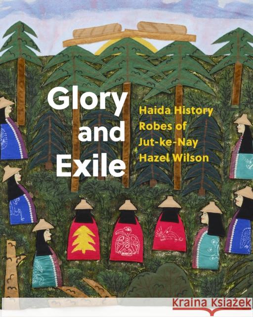 Glory and Exile: Haida History Robes of Jut-Ke-Nay Hazel Wilson Kardosh, Robert 9781773271170 Figure 1 Publishing - książka