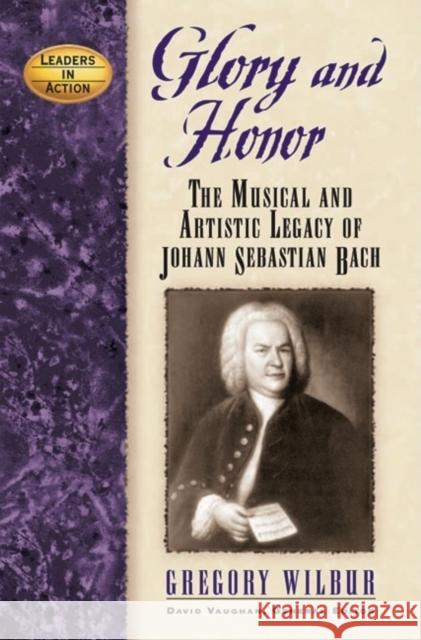Glory and Honor: The Music and Artistic Legacy of Johann Sebastian Bach Gregory Wilbur David Vaughan 9781684428519 Cumberland House Publishing - książka