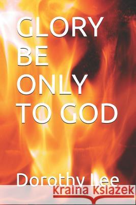 Glory Be Only to God Dorothy Lee 9781076521644 Independently Published - książka