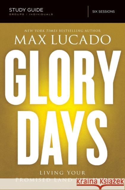 Glory Days Bible Study Guide: Living Your Promised Land Life Now Lucado, Max 9780718035976 Thomas Nelson - książka