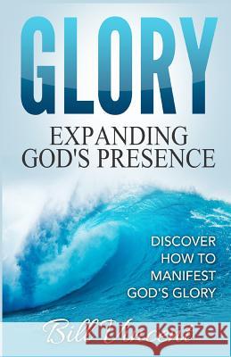 Glory: Expanding God's Presence: Discover How to Manifest God's Glory Bill Vincent 9781365757006 Revival Waves of Glory Ministries - książka