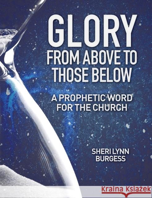 Glory From Above to Those Below: A Prophetic Word for the Church Sheri Lynn Burgess 9781460011478 Guardian Books - książka