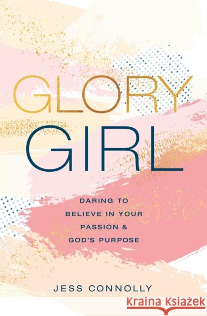 Glory Girl: Daring to Believe in Your Passion and God's Purpose Jess Connolly 9780310770152 Zonderkidz - książka