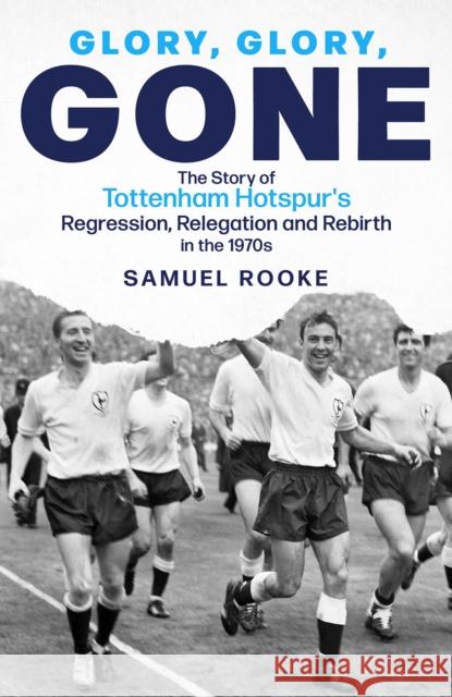 Glory, Glory, Gone: The Story of Tottenham Hotspur's Regression, Relegation and Rebirth in the 1970s Samuel Rooke 9781801504201 Pitch Publishing Ltd - książka