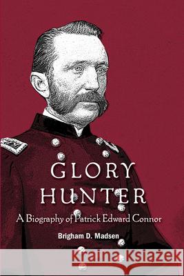 Glory Hunter: A Biography of Patric Edward Connor Madsen, Brigham 9781607811541 University of Utah Press - książka
