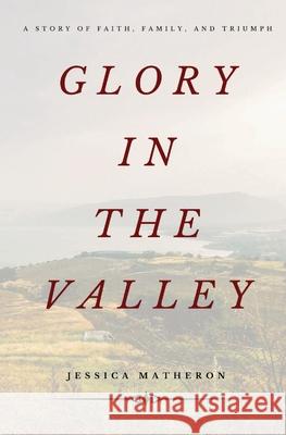 Glory In The Valley: A Story of Faith, Family, and Triumph Jessica Matheron Gabriel McCown Gabriel McCown 9780578627984 Dirt Road Publishing - książka