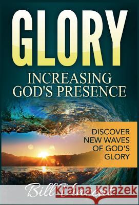 Glory: Increasing God's Presence: Discover New Waves of God's Bill Vincent   9781365826085 Revival Waves of Glory Ministries - książka