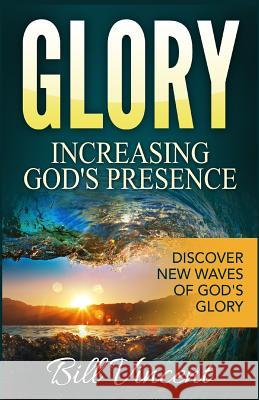 Glory: Increasing God's Presence: Discover New Waves of God's Glory Bill Vincent 9781365757044 Revival Waves of Glory Ministries - książka