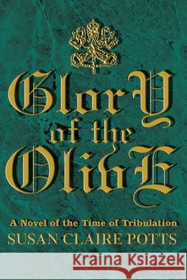 Glory of the Olive: A Novel of the Time of Tribulation Potts, Susan Claire 9780595223220 Writers Club Press - książka