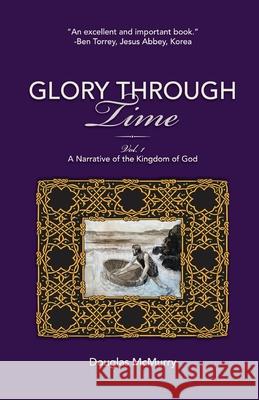 Glory Through Time, Vol. 1: A Narrative of the Kingdom of God Douglas McMurry 9781637693865 Trilogy Christian Publishing - książka