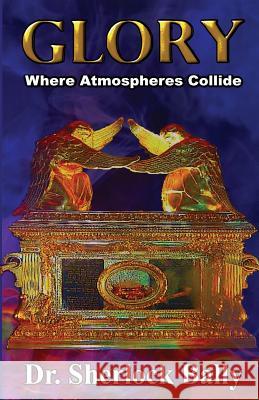 Glory Where Atomspheres Collide Dr Sherlock Bally 9781484154328 Createspace - książka