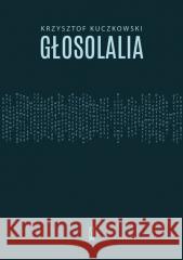 Głosolalia Krzysztof Kuczkowski 9788381969000 Państwowy Instytut Wydawniczy - książka