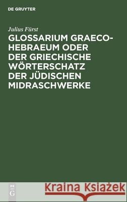 Glossarium Graeco-Hebraeum oder der griechische Wörterschatz der jüdischen Midraschwerke Fürst, Julius 9783111256986 De Gruyter - książka