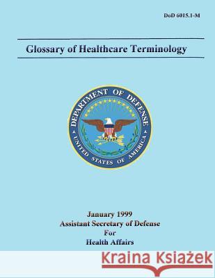 Glossary of Healthcare Terminology (DoD 6015.1-M) Defense, Department Of 9781482088403 Createspace - książka