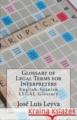 Glossary of Legal Terms for Interpreters: English-Spanish Legal Glossary Jose Luis Leyva 9781729600306 Createspace Independent Publishing Platform - książka