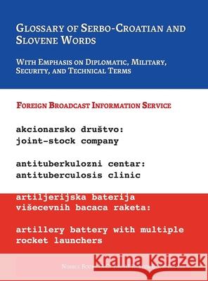 Glossary of Serbo-Croatian and Slovene Words: With Emphasis on Diplomatic, Military, Security, and Technical Terms Foreign Broadcast Information Service    Fred Zimmerman 9781608883165 Nimble Books - książka