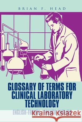 Glossary of Terms for Clinical Laboratory Technology: English-French / French-English Brian F Head 9781543484786 Xlibris Us - książka