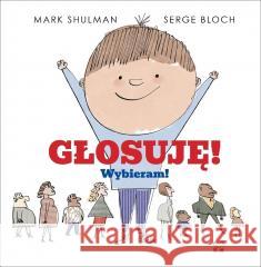 Głosuję! Wybieram! Serge Bloch, Marc Shulman 9788365650627 Muchomor - książka