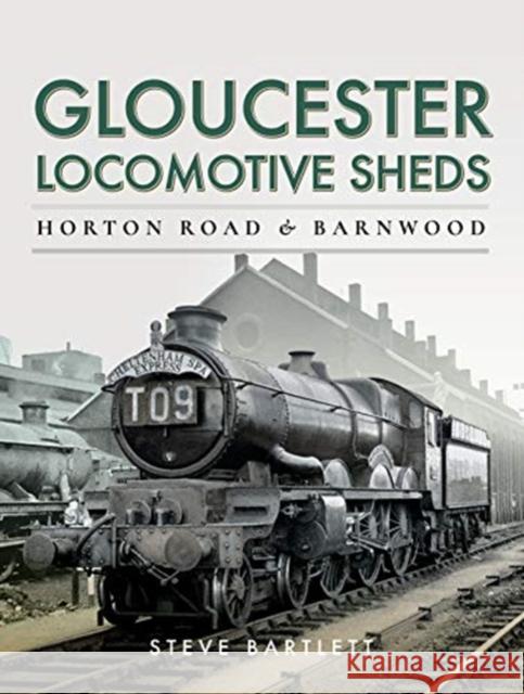 Gloucester Locomotive Sheds: Horton Road & Barnwood Steve Bartlett 9781473875593 Pen and Sword Transport - książka