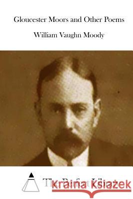 Gloucester Moors and Other Poems William Vaughn Moody The Perfect Library 9781515023746 Createspace - książka