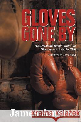 Gloves Gone by: Heavyweight Boxers from the Glorious Era 1960 to 1980 James Amato 9781546214120 Authorhouse - książka