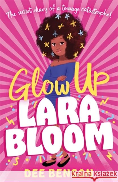 Glow Up, Lara Bloom: the secret diary of a teenage catastrophe! Benson, Dee 9781471412912 Hot Key Books - książka