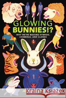 Glowing Bunnies!?: Why We're Making Hybrids, Chimeras, and Clones Jeff Campbell 9781541599307 Zest Books (Tm) - książka