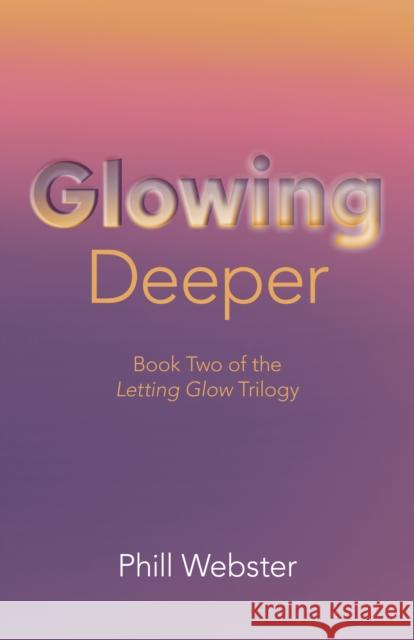 Glowing Deeper: Book Two of the Letting Glow Trilogy Phill Webster 9781803414362 O-Books - książka