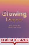 Glowing Deeper: Book Two of the Letting Glow Trilogy Phill Webster 9781803414362 O-Books