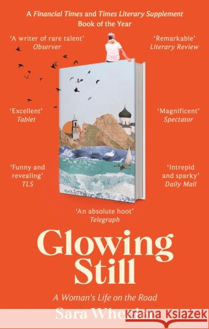 Glowing Still: A Woman's Life on the Road - 'Funny, furious writing from the queen of intrepid travel' Daily Telegraph Sara Wheeler 9780349145105 LITTLE BROWN PAPERBACKS (A&C) - książka